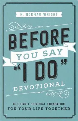 Zanim powiesz „tak”: Budowanie duchowego fundamentu dla wspólnego życia - Before You Say I Do(r) Devotional: Building a Spiritual Foundation for Your Life Together