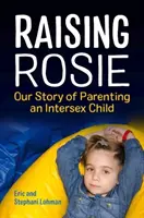 Wychowanie Rosie: Nasza historia rodzicielstwa interseksualnego dziecka - Raising Rosie: Our Story of Parenting an Intersex Child