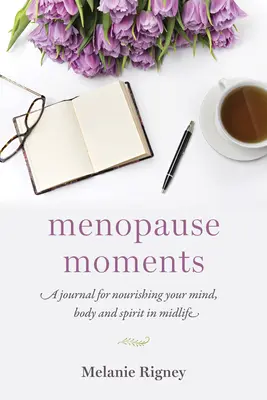 Menopause Moments: Dziennik odżywiania umysłu, ciała i ducha w średnim wieku - Menopause Moments: A Journal for Nourishing Your Mind, Body and Spirit in Midlife