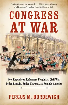 Congress at War: Jak republikańscy reformatorzy walczyli w wojnie secesyjnej, przeciwstawili się Lincolnowi, położyli kres niewolnictwu i przebudowali Amerykę - Congress at War: How Republican Reformers Fought the Civil War, Defied Lincoln, Ended Slavery, and Remade America