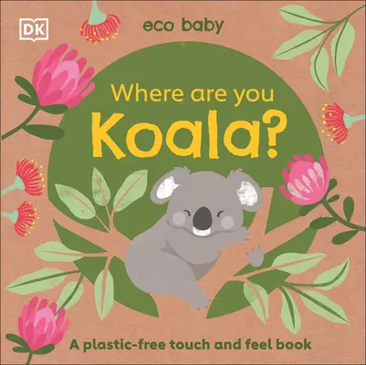 Eco Baby Gdzie jesteś Koala? Książka dotykowa bez plastiku - Eco Baby Where Are You Koala?: A Plastic-Free Touch and Feel Book