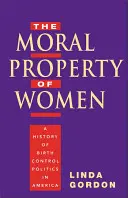 Moralna własność kobiet: Historia polityki kontroli urodzeń w Ameryce - The Moral Property of Women: A History of Birth Control Politics in America