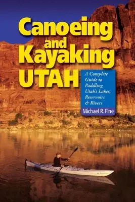 Kajakarstwo Utah: Kompletny przewodnik po jeziorach, zbiornikach i rzekach stanu Utah - Canoeing & Kayaking Utah: A Complete Guide to Paddling Utah's Lakes, Reservoirs & Rivers