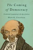 Nadejście demokracji: Kampania prezydencka w epoce Jacksona - The Coming of Democracy: Presidential Campaigning in the Age of Jackson