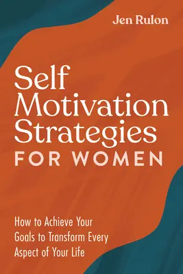 Strategie samomotywacji dla kobiet: Jak osiągnąć cele i zmienić każdy aspekt swojego życia? - Self Motivation Strategies for Women: How to Achieve Your Goals to Transform Every Aspect of Your Life