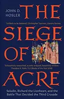 Oblężenie Akry, 1189-1191: Saladyn, Ryszard Lwie Serce i bitwa, która zadecydowała o trzeciej krucjacie - The Siege of Acre, 1189-1191: Saladin, Richard the Lionheart, and the Battle That Decided the Third Crusade