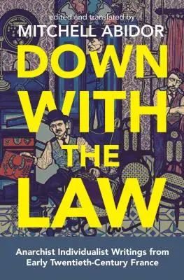 Precz z prawem: Anarchistyczne pisma indywidualistyczne z Francji początku XX wieku - Down with the Law: Anarchist Individualist Writings from Early Twentieth-Century France