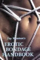 Erotyczny podręcznik zniewolenia Jaya Wisemana - Jay Wiseman's Erotic Bondage Handbook