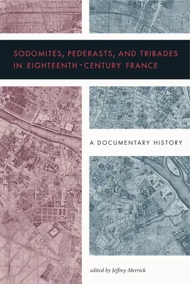 Sodomici, pederastowie i plemiona w osiemnastowiecznej Francji: Historia dokumentalna - Sodomites, Pederasts, and Tribades in Eighteenth-Century France: A Documentary History