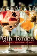 Gin Tonica: 40 przepisów na hiszpańskie koktajle z ginem i tonikiem - Gin Tonica: 40 Recipes for Spanish-Style Gin and Tonic Cocktails