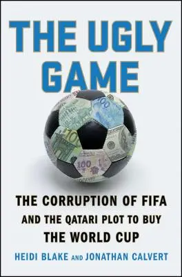 Brzydka gra: Korupcja w Fifie i katarski spisek mający na celu wykupienie Pucharu Świata - The Ugly Game: The Corruption of Fifa and the Qatari Plot to Buy the World Cup