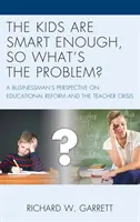 Dzieci są wystarczająco inteligentne, więc w czym problem? Spojrzenie biznesmena na reformę edukacji i kryzys nauczycieli - The Kids are Smart Enough, So What's the Problem?: A Businessman's Perspective on Educational Reform and the Teacher Crisis