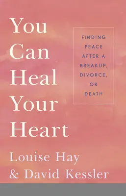 Możesz uzdrowić swoje serce: Odnalezienie spokoju po rozstaniu, rozwodzie lub śmierci - You Can Heal Your Heart: Finding Peace After a Breakup, Divorce, or Death