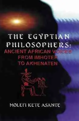 Egipscy filozofowie: Starożytne afrykańskie głosy od Imhotepa do Akhenatena - The Egyptian Philosophers: Ancient African Voices from Imhotep to Akhenaten