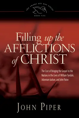 Wypełnianie ucisków Chrystusa - koszt niesienia Ewangelii narodom w życiu Williama Tyndale'a, Adonirama Judsona i Johna Pato - Filling up the Afflictions of Christ - The Cost of Bringing the Gospel to the Nations in the Lives of William Tyndale, Adoniram Judson, and John Pato