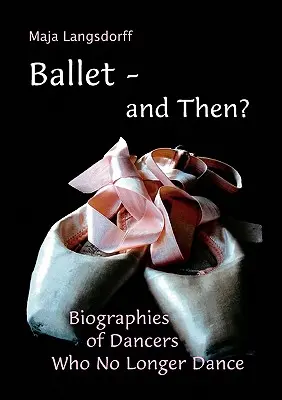 Balet - a potem?: Biografie tancerzy, którzy już nie tańczą - Ballet - and Then?: Biographies of Dancers who No Longer Dance