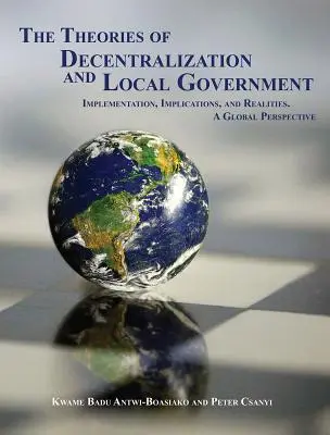 Teorie decentralizacji i samorządu lokalnego: Wdrożenie, implikacje i realia. Perspektywa globalna - The Theories of Decentralization and Local Government: Implementation, Implications, and Realities. a Global Perspective