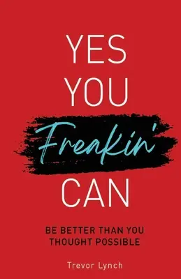 Yes You Freakin' Can: Bądź lepszy niż myślałeś, że to możliwe, kiedy tego najbardziej potrzebujesz - Yes You Freakin' Can: Be Better Than You Thought Possible When You Most Need To Be