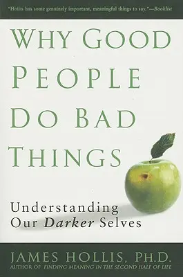 Dlaczego dobrzy ludzie robią złe rzeczy: Zrozumieć nasze mroczniejsze ja - Why Good People Do Bad Things: Understanding Our Darker Selves