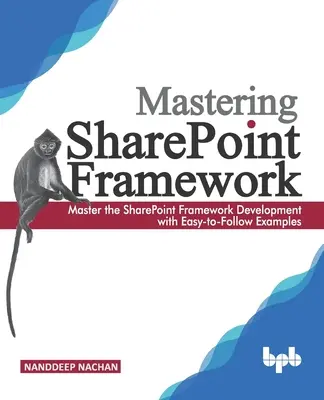 Mastering Sharepoint Framework: Opanuj rozwój SharePoint Framework z łatwymi do naśladowania przykładami (edycja angielska) - Mastering Sharepoint Framework: Master the SharePoint Framework Development with Easy-to-Follow Examples (English Edition)