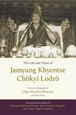 Życie i czasy Jamyanga Khjentse Czkyi Lodra: Wielka biografia autorstwa Dilgo Khjentse Rinpocze i inne opowieści - The Life and Times of Jamyang Khyentse Chkyi Lodr: The Great Biography by Dilgo Khyentse Rinpoche and Other Stories