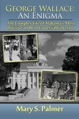 George Wallace: Enigma: Złożone życie najbardziej podzielonego i kontrowersyjnego gubernatora Alabamy - George Wallace: An Enigma: The Complex Life of Alabama's Most Divisive and Controversial Governor