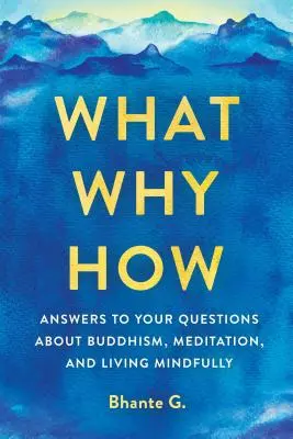 Co, dlaczego, jak: Odpowiedzi na pytania dotyczące buddyzmu, medytacji i uważnego życia - What, Why, How: Answers to Your Questions about Buddhism, Meditation, and Living Mindfully