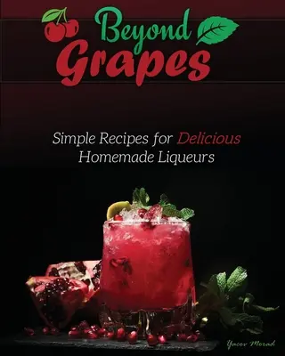 Beyond Grapes: Proste przepisy na pyszne domowe likiery - Beyond Grapes: Simple Recipes for Delicious Homemade Liqueurs