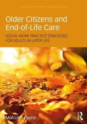 Starsi obywatele i opieka u kresu życia: Strategie praktyki pracy socjalnej dla dorosłych w późniejszym życiu - Older Citizens and End-Of-Life Care: Social Work Practice Strategies for Adults in Later Life