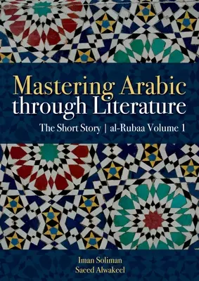 Mastering Arabic Through Literature: Opowiadanie Al-Rubaa tom 1 - Mastering Arabic Through Literature: The Short Story Al-Rubaa Volume 1