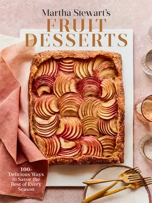 Martha Stewart's Fruit Desserts: 100+ pysznych sposobów na delektowanie się tym, co najlepsze w każdym sezonie: Książka do pieczenia - Martha Stewart's Fruit Desserts: 100+ Delicious Ways to Savor the Best of Every Season: A Baking Book