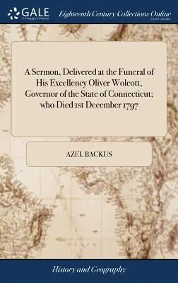 Kazanie wygłoszone na pogrzebie Jego Ekscelencji Olivera Wolcotta, gubernatora stanu Connecticut, który zmarł 1 grudnia 1797 r. - A Sermon, Delivered at the Funeral of His Excellency Oliver Wolcott, Governor of the State of Connecticut; Who Died 1st December 1797