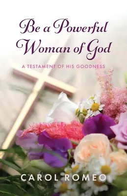 Bądź potężną kobietą Boga: Świadectwo Jego dobroci - Be a Powerful Woman of God: A Testament of His Goodness