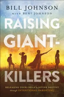 Raising Giant-Killers: Uwolnienie boskiego przeznaczenia dziecka poprzez celowe rodzicielstwo - Raising Giant-Killers: Releasing Your Child's Divine Destiny Through Intentional Parenting