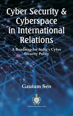 Cyberbezpieczeństwo i cyberprzestrzeń w stosunkach międzynarodowych: Mapa drogowa dla indyjskiej polityki cyberbezpieczeństwa - Cyber Security & Cyberspace in International Relations: A Roadmap for India's Cyber Security Policy