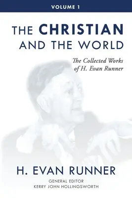 Dzieła zebrane H. Evana Runnera, tom 1: Chrześcijanin i świat - The Collected Works of H. Evan Runner, Vol. 1: The Christian and the World