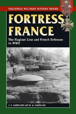 Twierdza Francja: Linia Maginota i francuska obrona podczas II wojny światowej - Fortress France: The Maginot Line and French Defenses in World War II