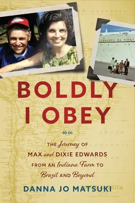 Boldly I Obey: Podróż Maxa i Dixie Edwardsów z farmy w Indianie do Brazylii i nie tylko - Boldly I Obey: The Journey of Max and Dixie Edwards From an Indiana Farm to Brazil and Beyond