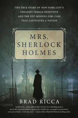 Pani Sherlock Holmes: Prawdziwa historia największej kobiety-detektywa w Nowym Jorku i sprawa zaginionej dziewczynki z 1917 roku, która porwała naród - Mrs. Sherlock Holmes: The True Story of New York City's Greatest Female Detective and the 1917 Missing Girl Case That Captivated a Nation