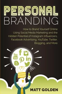 Personal Branding: Jak budować swoją markę w Internecie za pomocą marketingu w mediach społecznościowych i ukrytego potencjału influencerów na Instagramie i Facebooku - Personal Branding: How to Brand Yourself Online Using Social Media Marketing and the Hidden Potential of Instagram Influencers, Facebook