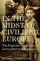 Pośród cywilizowanej Europy - Pogromy na Ukrainie w latach 1918-1921 i początek Holokaustu - In the Midst of Civilized Europe - The Pogroms of 1918-1921 and the Onset of the Holocaust