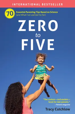 Od zera do pięciu: 70 podstawowych porad rodzicielskich opartych na nauce - Zero to Five: 70 Essential Parenting Tips Based on Science