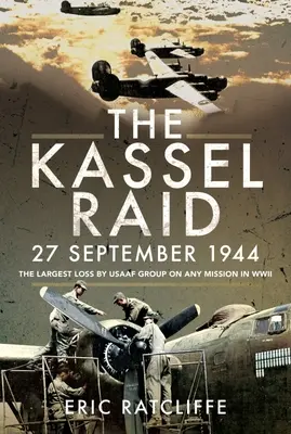 Nalot na Kassel, 27 września 1944 r: Największa strata grupy USAAF w jakiejkolwiek misji podczas II wojny światowej - The Kassel Raid, 27 September 1944: The Largest Loss by USAAF Group on Any Mission in WWII