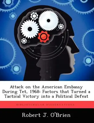 Atak na amerykańską ambasadę podczas TET, 1968: Czynniki, które zmieniły taktyczne zwycięstwo w polityczną porażkę - Attack on the American Embassy During TET, 1968: Factors That Turned a Tactical Victory Into a Political Defeat