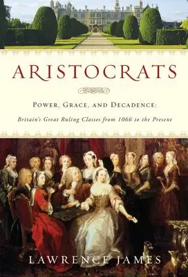 Arystokraci: Władza, łaska i dekadencja: Wielkie brytyjskie klasy rządzące od 1066 roku do współczesności - Aristocrats: Power, Grace, and Decadence: Britain's Great Ruling Classes from 1066 to the Present