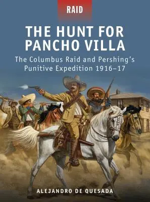 Polowanie na Pancho Villę: Najazd Kolumba i ekspedycja karna Pershinga 1916-17 - The Hunt for Pancho Villa: The Columbus Raid and Pershing's Punitive Expedition 1916-17