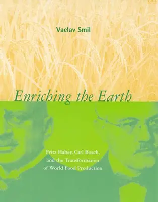 Wzbogacanie Ziemi: Fritz Haber, Carl Bosch i transformacja światowej produkcji żywności - Enriching the Earth: Fritz Haber, Carl Bosch, and the Transformation of World Food Production