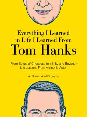 Wszystkiego, czego nauczyłem się w życiu, nauczyłem się od Toma Hanksa: From Boxes of Chocolate to Infinity and Beyond - Life Lessons from an Iconic Actor: Unauthor - Everything I Learned in Life I Learned from Tom Hanks: From Boxes of Chocolate to Infinity and Beyond - Life Lessons from an Iconic Actor: An Unauthor