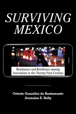 Przetrwać Meksyk: Opór i odporność wśród dziennikarzy w XXI wieku - Surviving Mexico: Resistance and Resilience among Journalists in the Twenty-first Century