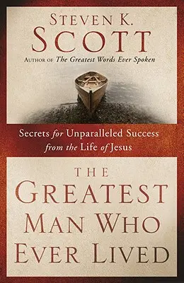 Największy człowiek, jaki kiedykolwiek żył: Sekrety niezrównanego sukcesu z życia Jezusa - The Greatest Man Who Ever Lived: Secrets for Unparalleled Success from the Life of Jesus